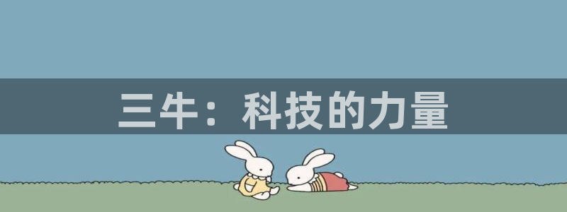 恒行平台：三牛：科技的力量