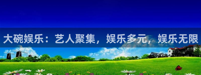 恒行2注册：大碗娱乐：艺人聚集，娱乐多元，娱乐无限