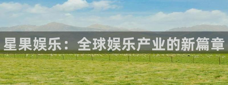 恒行vk：星果娱乐：全球娱乐产业的新篇章