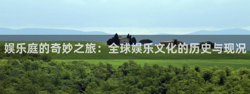 恒行平台主管：娱乐庭的奇妙之旅：全球娱乐文化的历史与现况